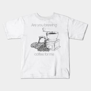 Are you brewing caffee for me Kids T-Shirt